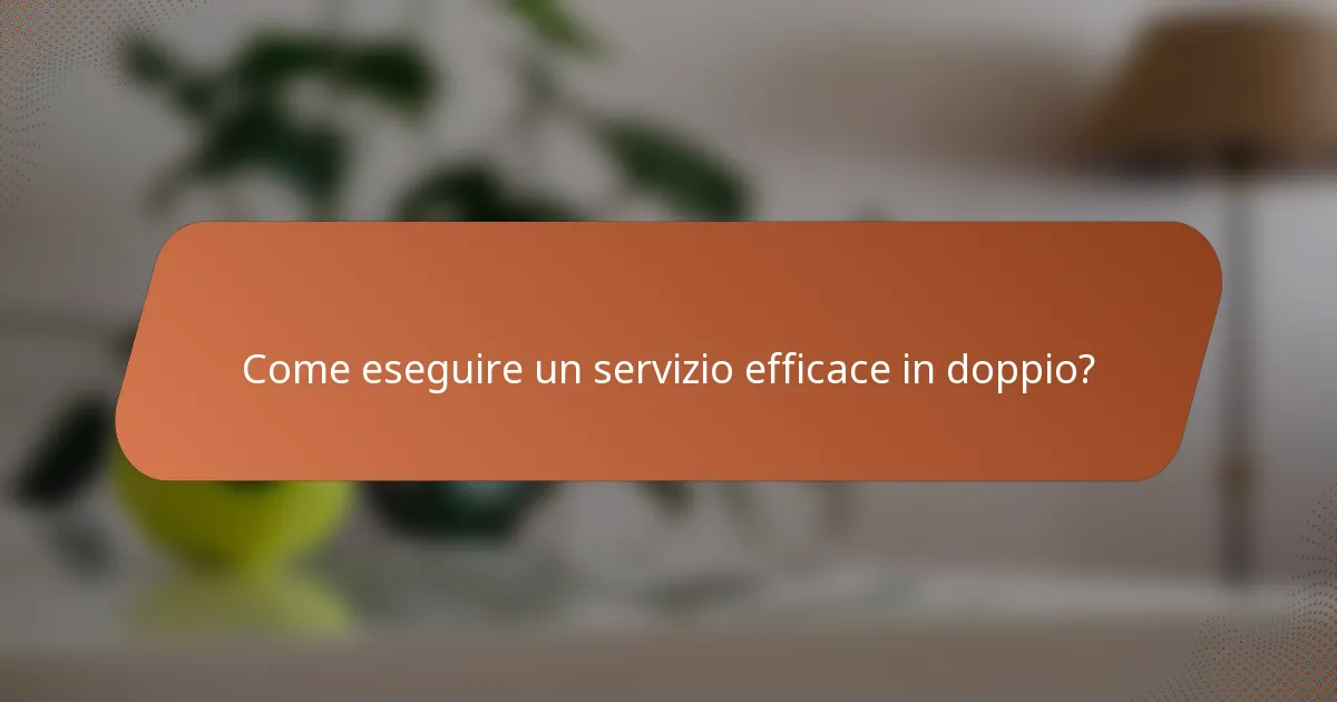 Come eseguire un servizio efficace in doppio?