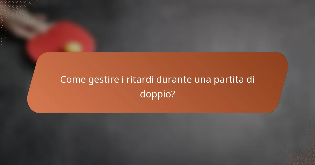 Come gestire i ritardi durante una partita di doppio?
