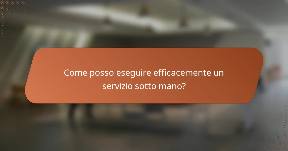 Come posso eseguire efficacemente un servizio sotto mano?