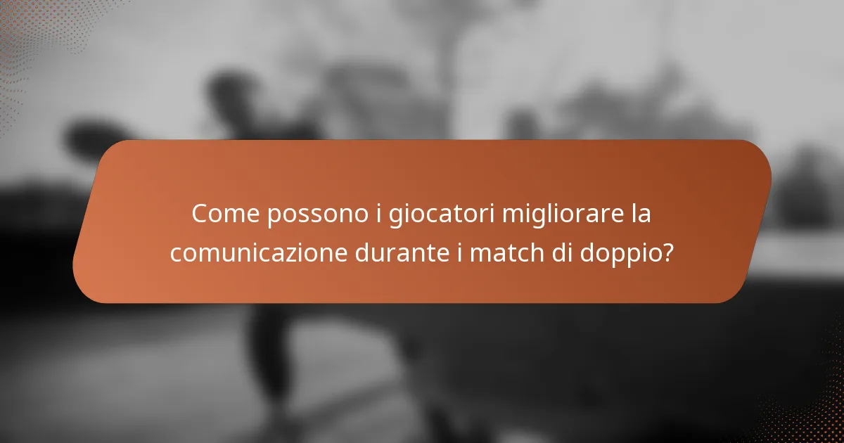 Come possono i giocatori migliorare la comunicazione durante i match di doppio?