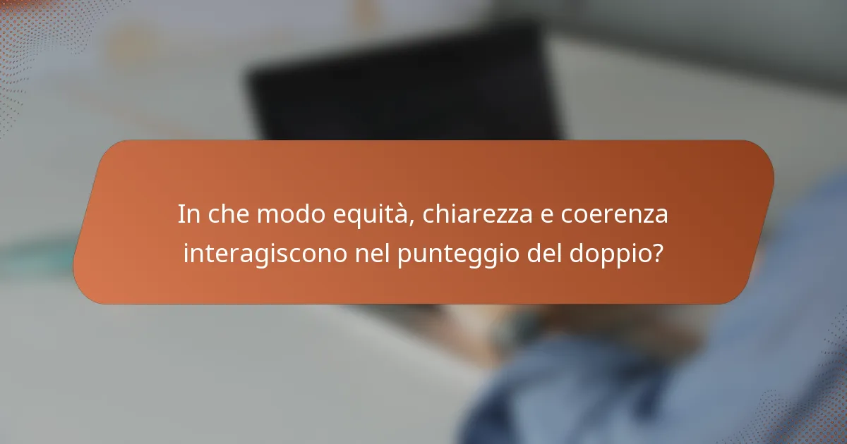In che modo equità, chiarezza e coerenza interagiscono nel punteggio del doppio?