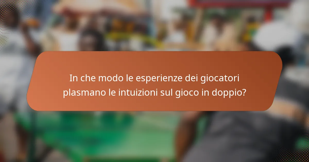 In che modo le esperienze dei giocatori plasmano le intuizioni sul gioco in doppio?