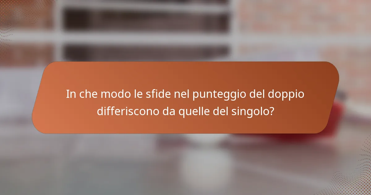 In che modo le sfide nel punteggio del doppio differiscono da quelle del singolo?