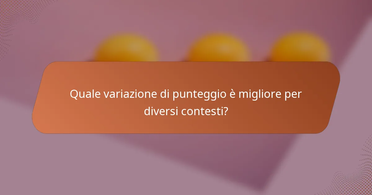 Quale variazione di punteggio è migliore per diversi contesti?