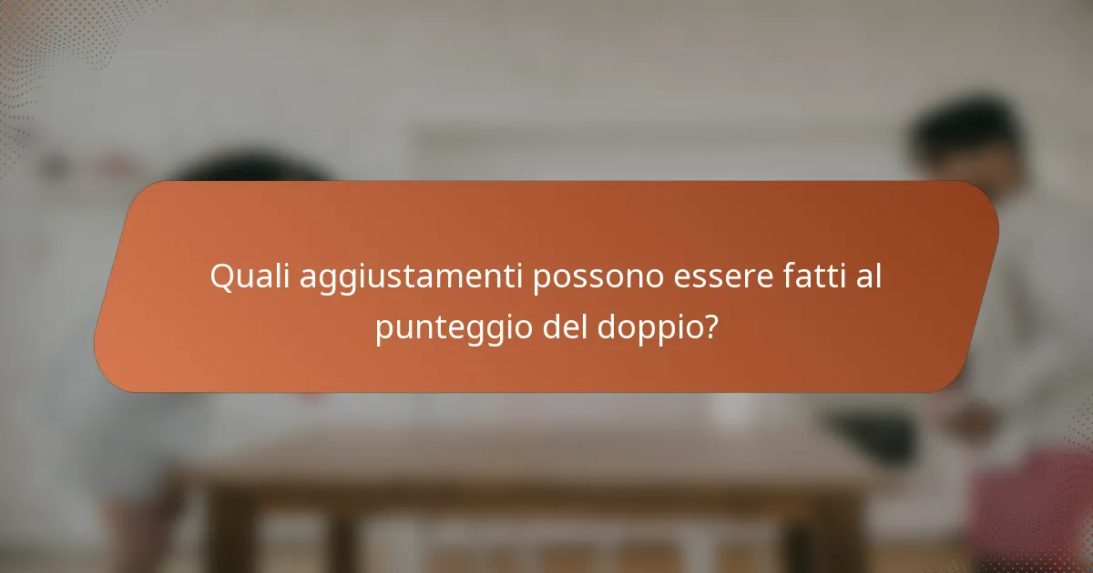 Quali aggiustamenti possono essere fatti al punteggio del doppio?