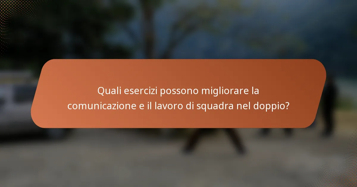 Quali esercizi possono migliorare la comunicazione e il lavoro di squadra nel doppio?