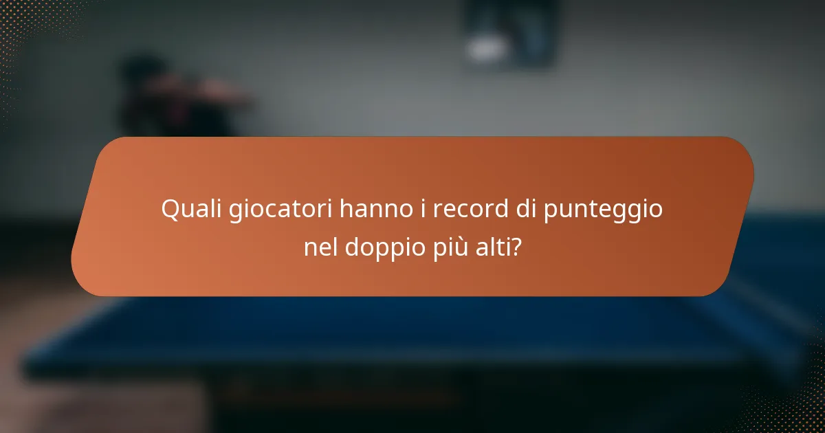 Quali giocatori hanno i record di punteggio nel doppio più alti?