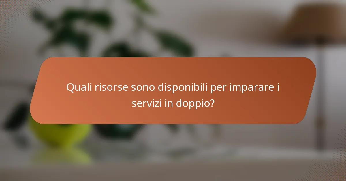 Quali risorse sono disponibili per imparare i servizi in doppio?