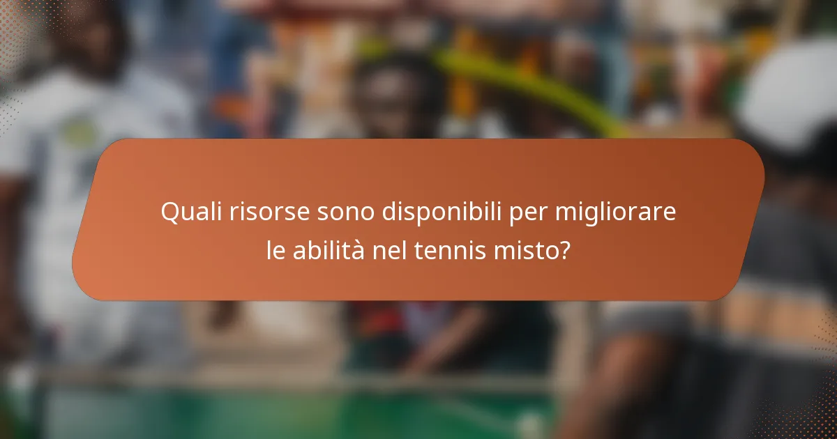 Quali risorse sono disponibili per migliorare le abilità nel tennis misto?