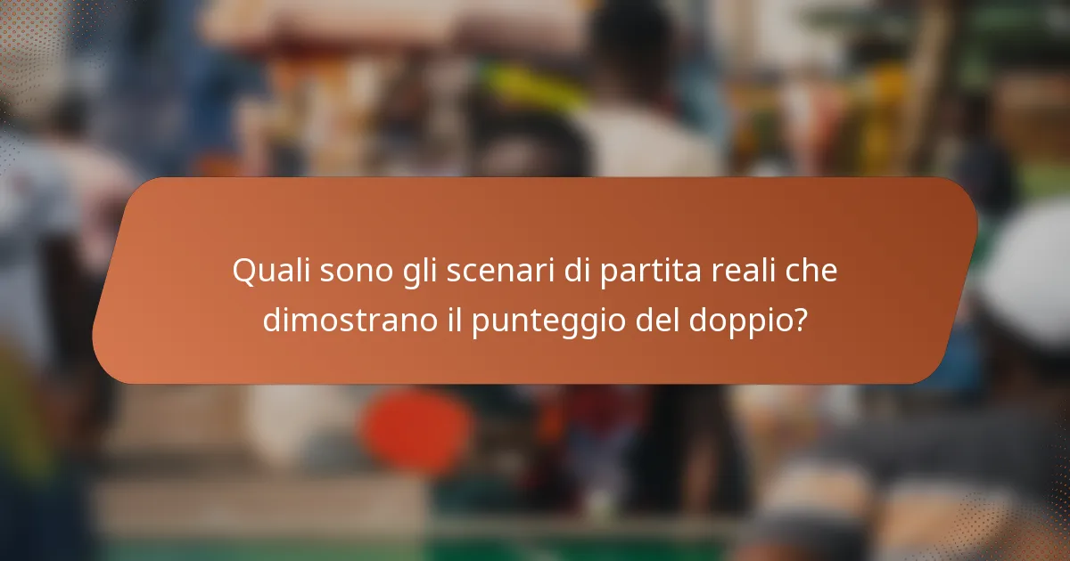 Quali sono gli scenari di partita reali che dimostrano il punteggio del doppio?