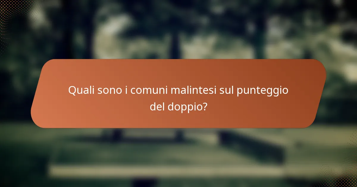 Quali sono i comuni malintesi sul punteggio del doppio?