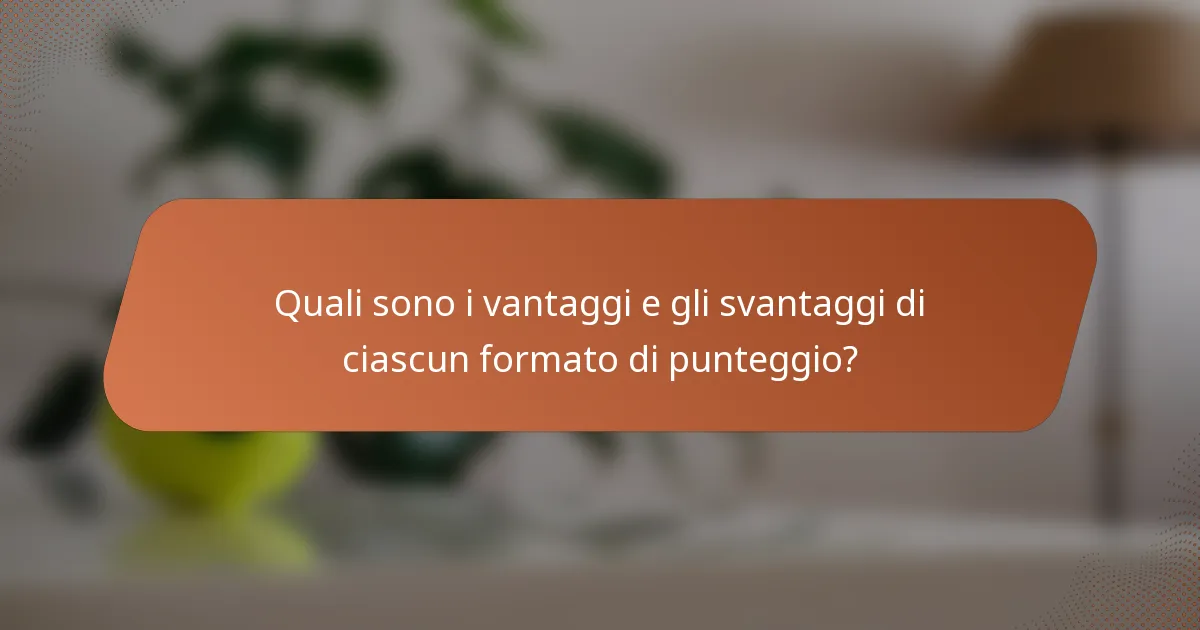 Quali sono i vantaggi e gli svantaggi di ciascun formato di punteggio?
