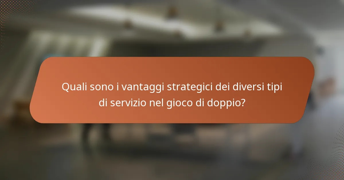 Quali sono i vantaggi strategici dei diversi tipi di servizio nel gioco di doppio?