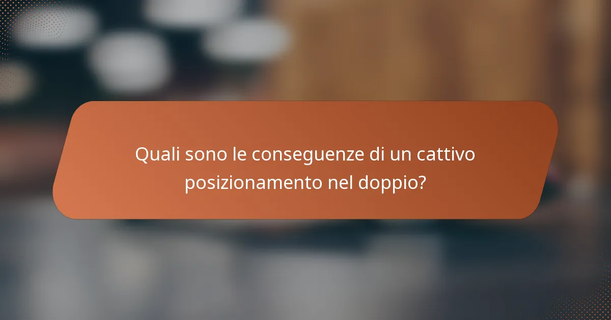 Quali sono le conseguenze di un cattivo posizionamento nel doppio?