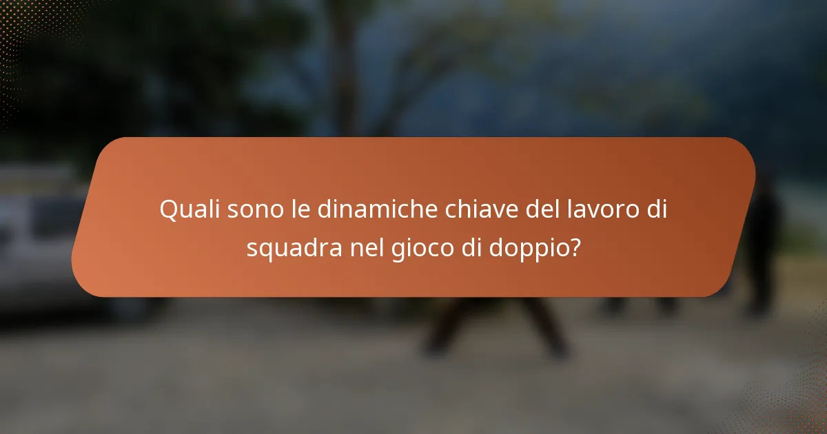 Quali sono le dinamiche chiave del lavoro di squadra nel gioco di doppio?