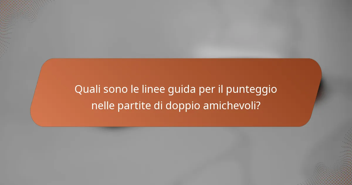 Quali sono le linee guida per il punteggio nelle partite di doppio amichevoli?