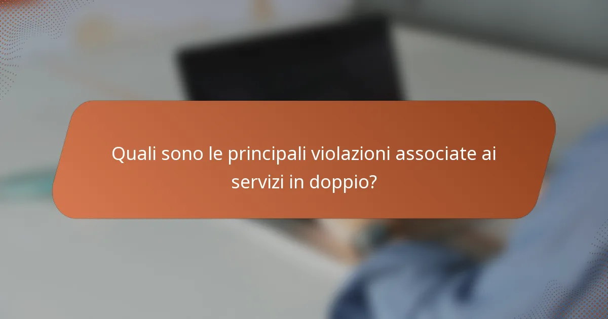 Quali sono le principali violazioni associate ai servizi in doppio?