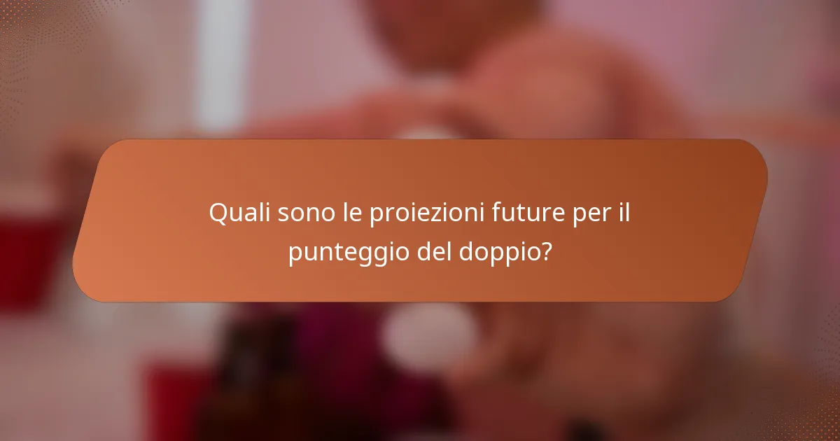 Quali sono le proiezioni future per il punteggio del doppio?