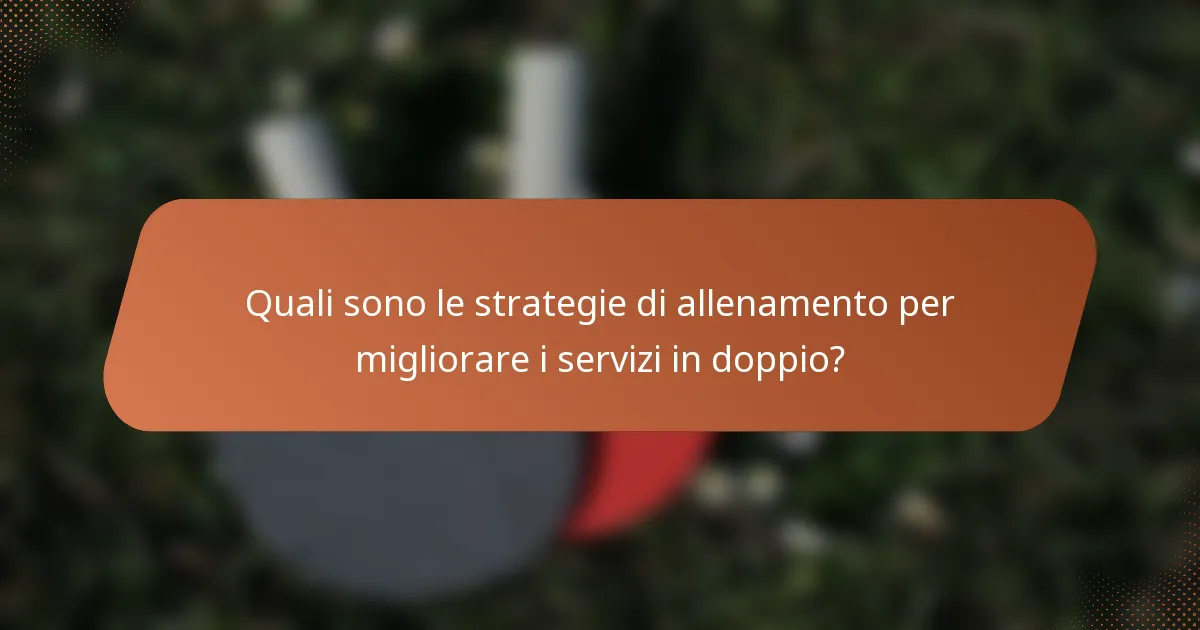 Quali sono le strategie di allenamento per migliorare i servizi in doppio?