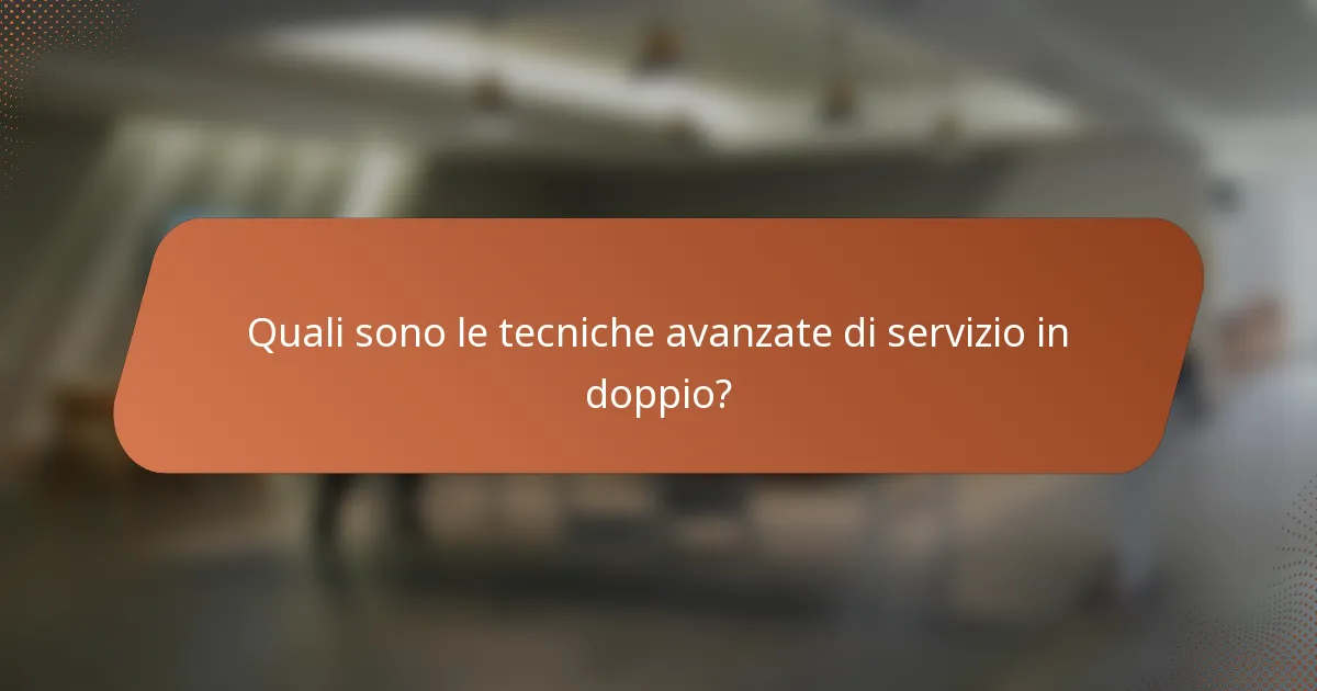 Quali sono le tecniche avanzate di servizio in doppio?