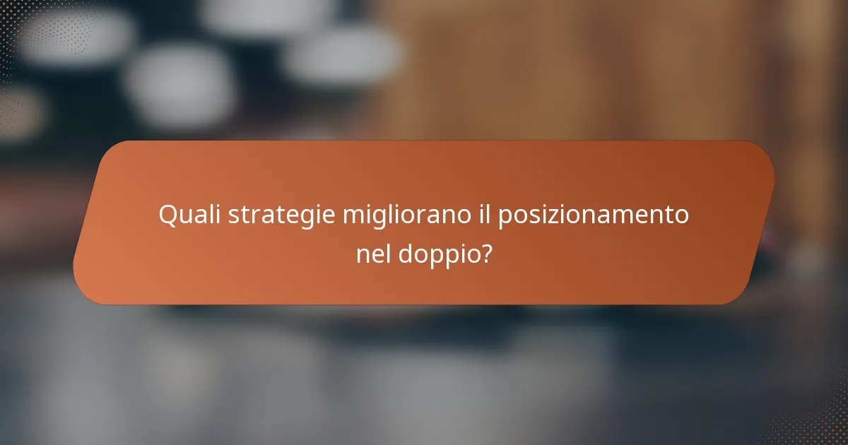 Quali strategie migliorano il posizionamento nel doppio?