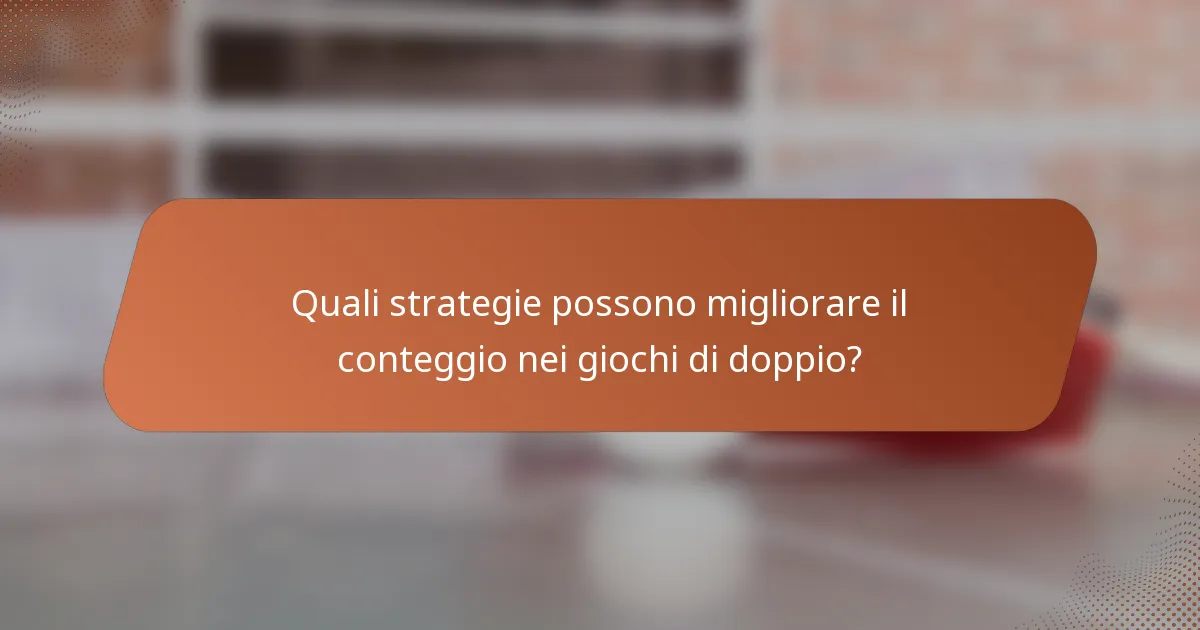 Quali strategie possono migliorare il conteggio nei giochi di doppio?