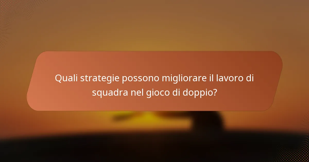Quali strategie possono migliorare il lavoro di squadra nel gioco di doppio?