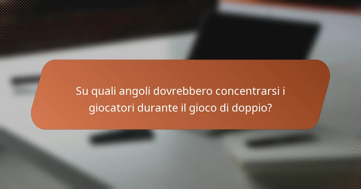 Su quali angoli dovrebbero concentrarsi i giocatori durante il gioco di doppio?